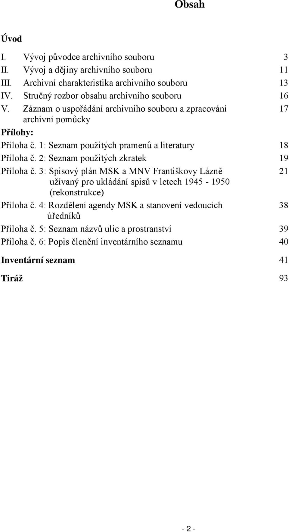 Záznam o uspořádání archivního souboru a zpracování 17 archivní pomůcky Přílohy: Příloha 1: Seznam použitých pramenů a literatury 18 Příloha 2: Seznam použitých zkratek