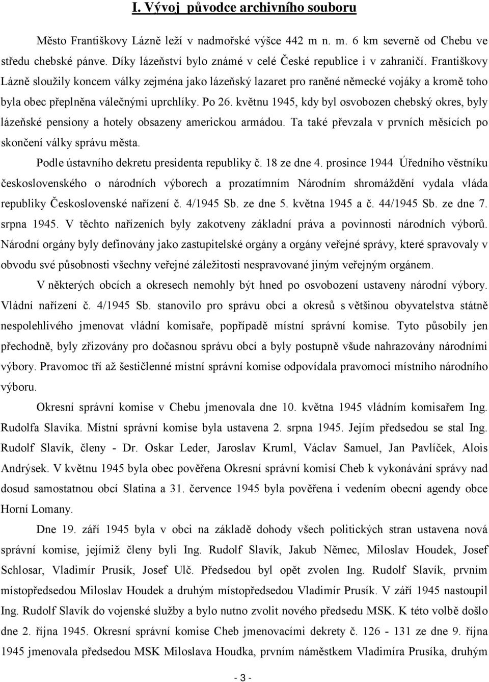 Františkovy Lázně sloužily koncem války zejména jako lázeňský lazaret pro raněné německé vojáky a kromě toho byla obec přeplněna válečnými uprchlíky. Po 26.