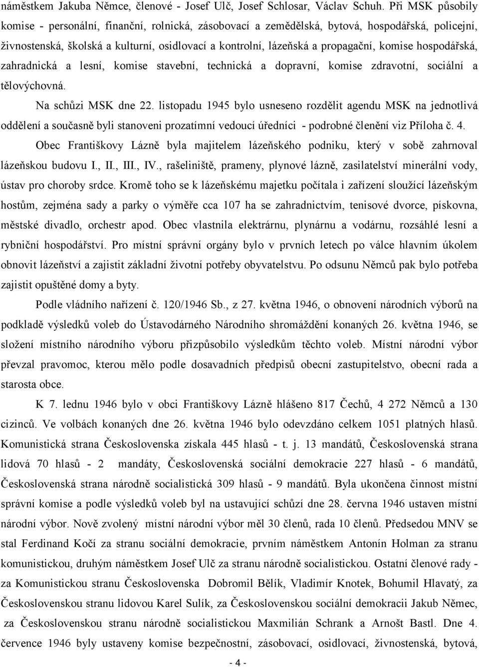 komise hospodářská, zahradnická a lesní, komise stavební, technická a dopravní, komise zdravotní, sociální a tělovýchovná. Na schůzi MSK dne 22.