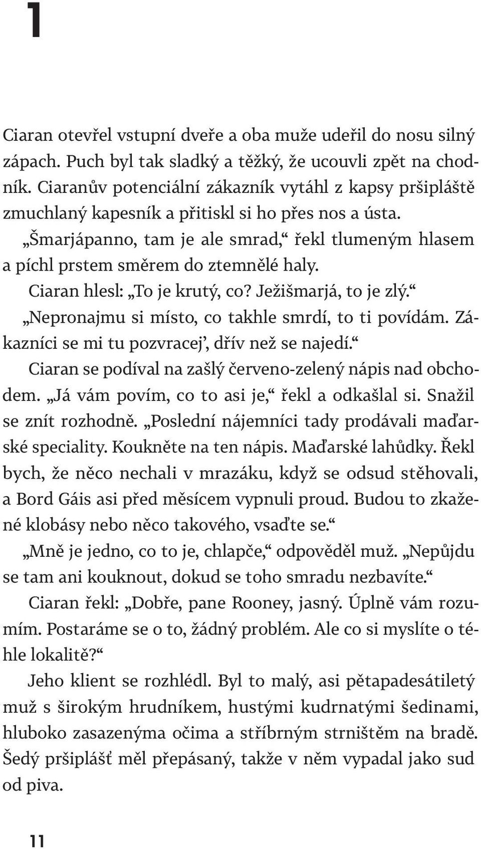 Ciaran hlesl: To je krutý, co? Ježišmarjá, to je zlý. Nepronajmu si místo, co takhle smrdí, to ti povídám. Zákazníci se mi tu pozvracej, dřív než se najedí.