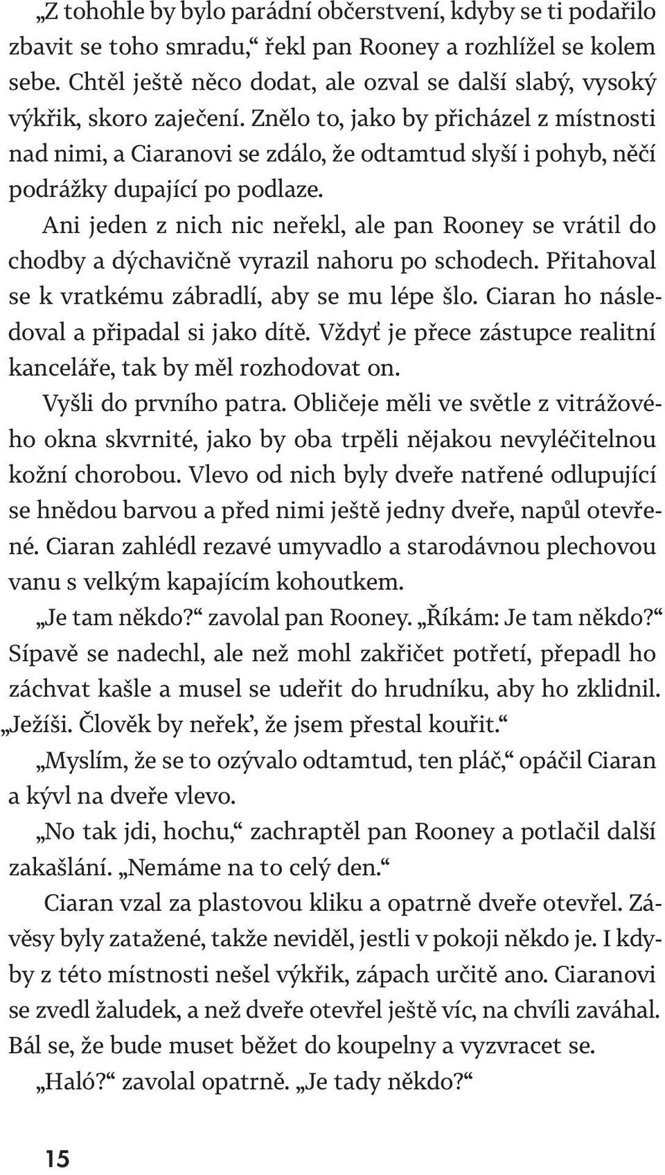 Znělo to, jako by přicházel z místnosti nad nimi, a Ciaranovi se zdálo, že odtamtud slyší i pohyb, něčí podrážky dupající po podlaze.