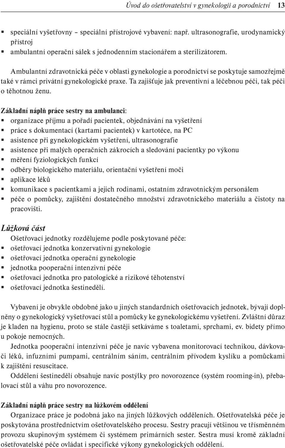 Ambulantní zdravotnická péče v oblasti gynekologie a porodnictví se poskytuje samozřejmě také v rámci privátní gynekologické praxe.