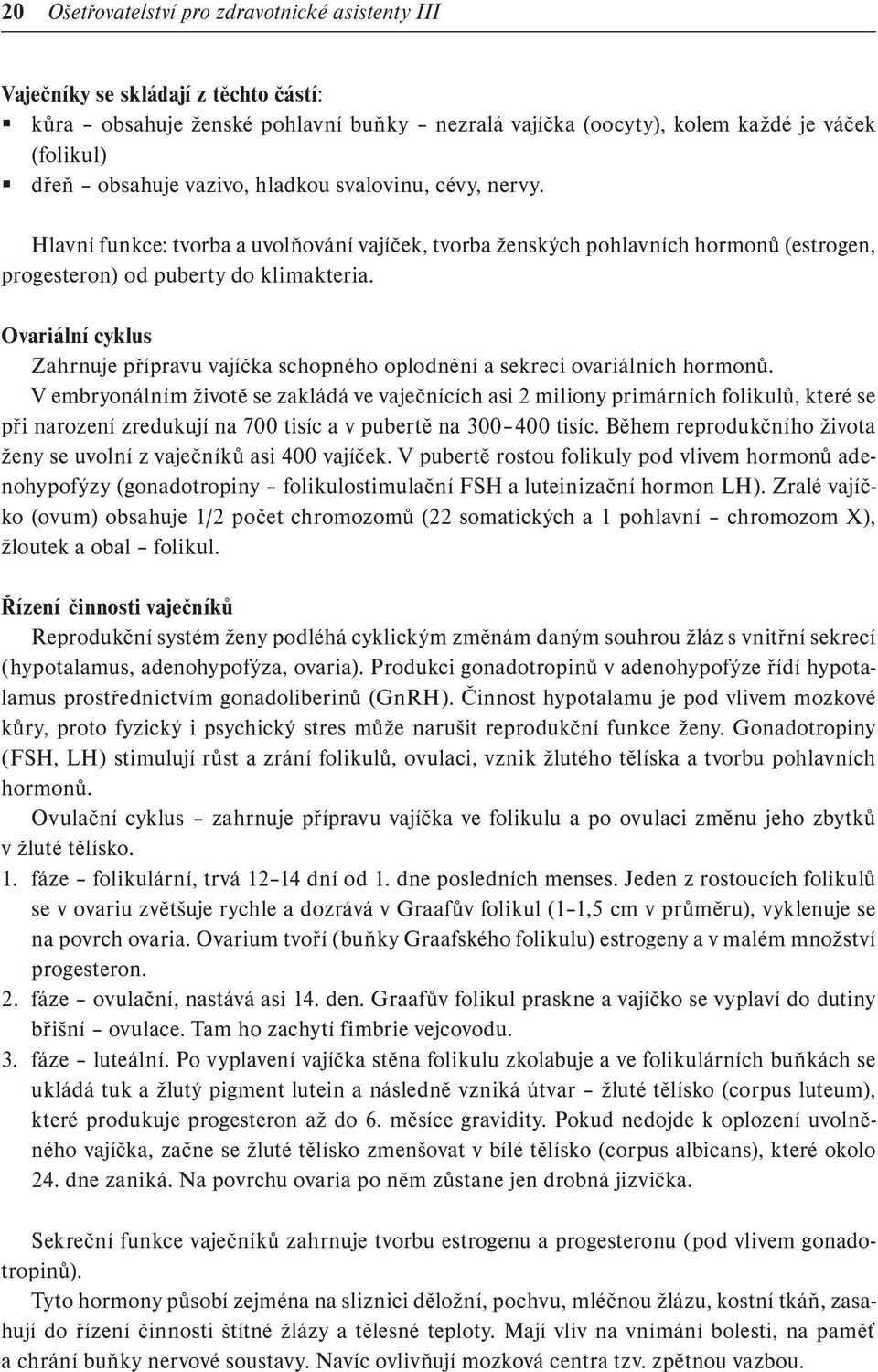 Ovariální cyklus Zahrnuje přípravu vajíčka schopného oplodnění a sekreci ovariálních hormonů.