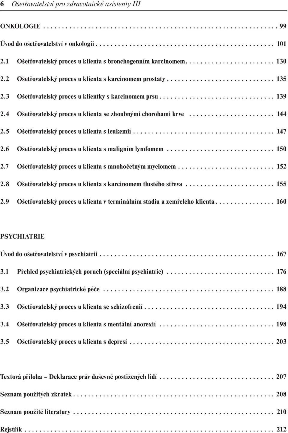 3 Ošetřovatelský proces u klientky s karcinomem prsu............................... 139 2.4 Ošetřovatelský proces u klienta se zhoubnými chorobami krve....................... 144 2.