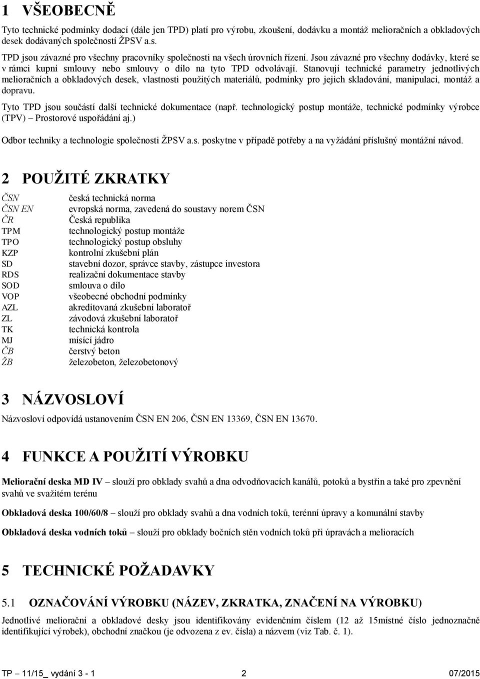 Jsou závazné pro všechny dodávky, které se v rámci kupní smlouvy nebo smlouvy o dílo na tyto TPD odvolávají.