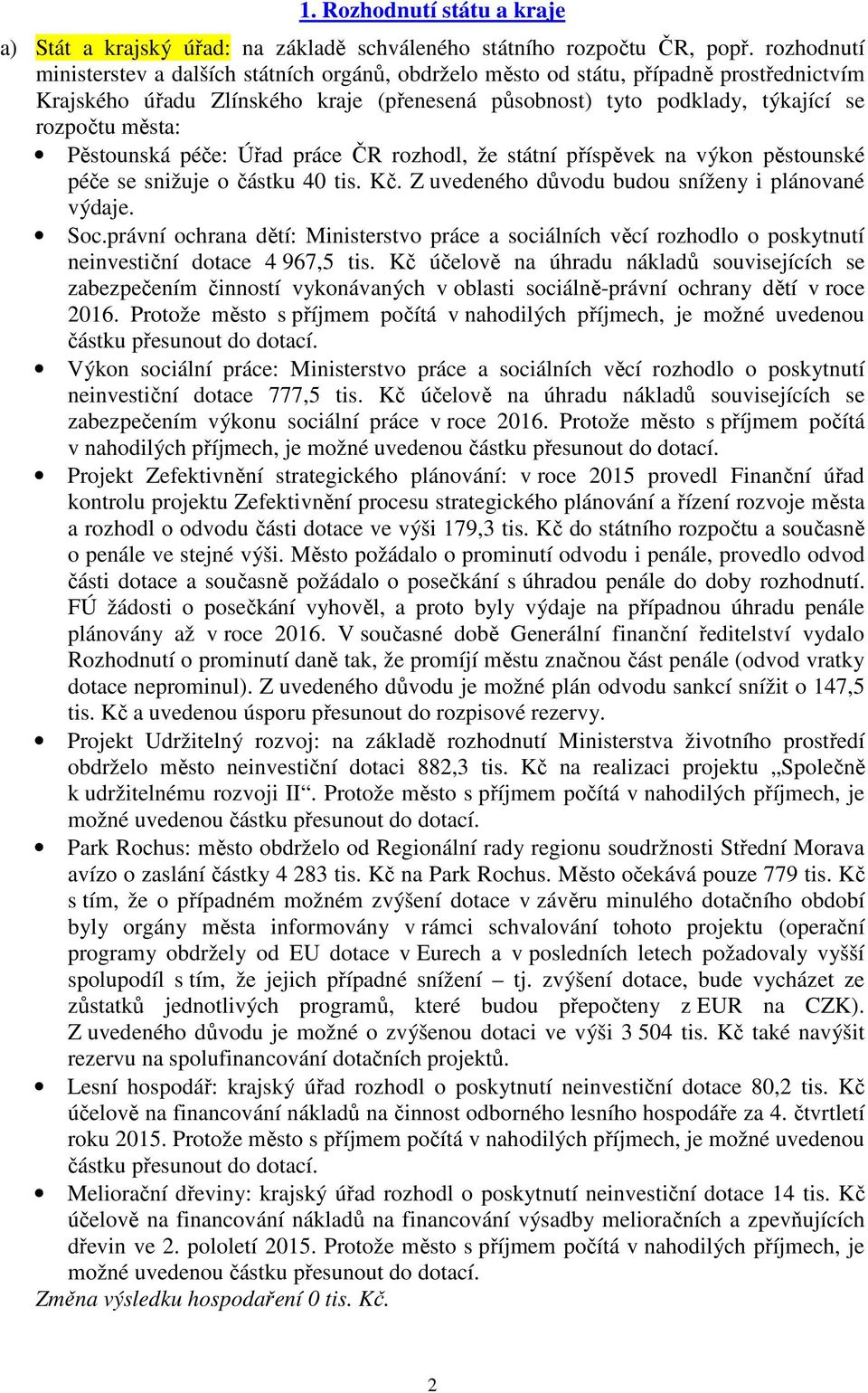 Pěstounská péče: Úřad práce ČR rozhodl, že státní příspěvek na výkon pěstounské péče se snižuje o částku 40 tis. Kč. Z uvedeného důvodu budou sníženy i plánované výdaje. Soc.