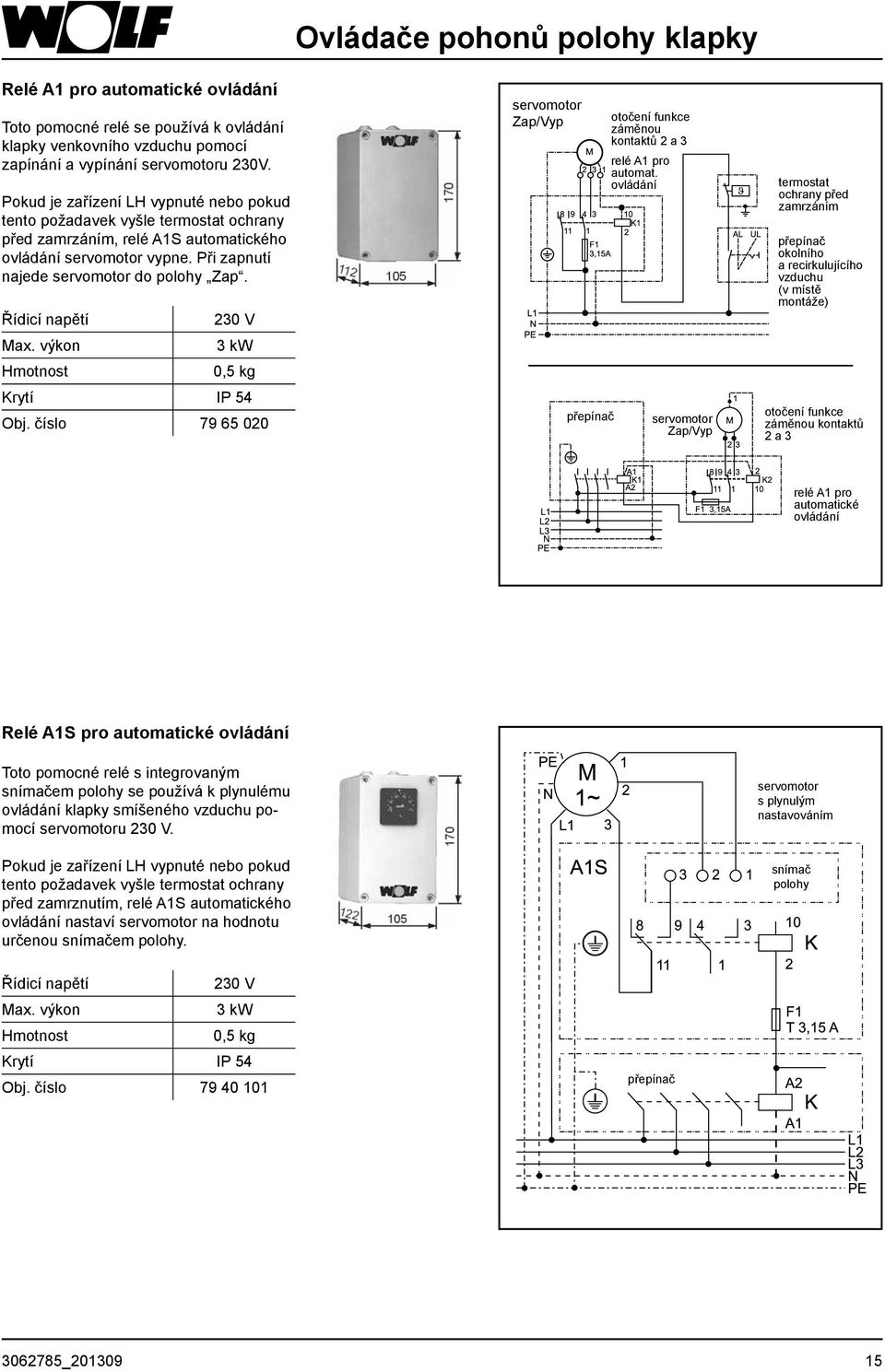 Řídicí napětí 230 V Max. výkon 3 kw Hmotnost 0,5 kg Krytí IP 54 Obj. číslo 79 65 020 servomotor Zap/Vyp přepínač otočení funkce záměnou kontaktů 2 a 3 relé A1 pro automat.