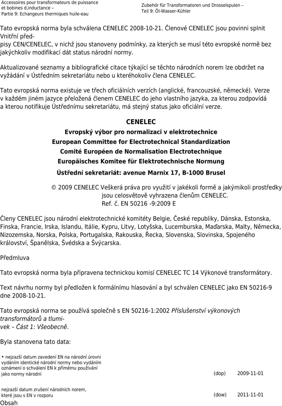 Členové CENELEC jsou povinni splnit Vnitřní předpisy CEN/CENELEC, v nichž jsou stanoveny podmínky, za kterých se musí této evropské normě bez jakýchkoliv modifikací dát status národní normy.