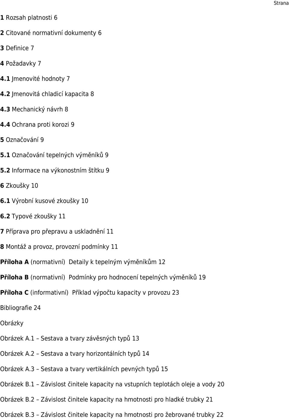 2 Typové zkoušky 11 7 Příprava pro přepravu a uskladnění 11 8 Montáž a provoz, provozní podmínky 11 Příloha A (normativní) Detaily k tepelným výměníkům 12 Příloha B (normativní) Podmínky pro