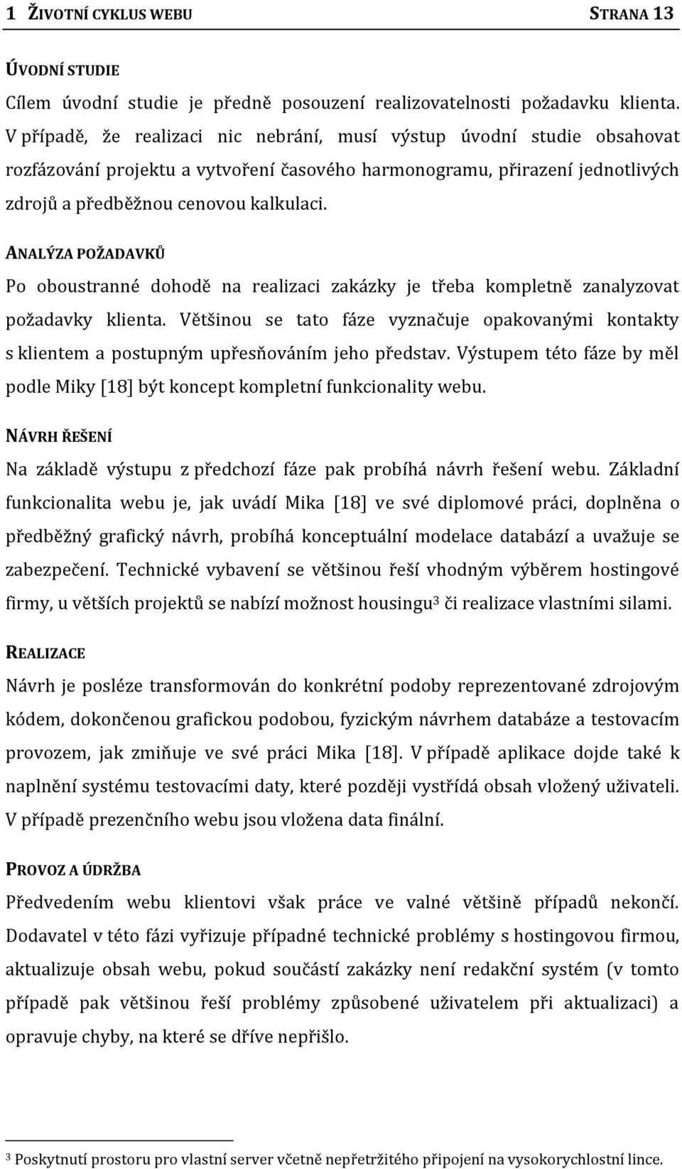 ANALÝZA POŽADAVKŮ Po oboustranné dohodě na realizaci zakázky je třeba kompletně zanalyzovat požadavky klienta.