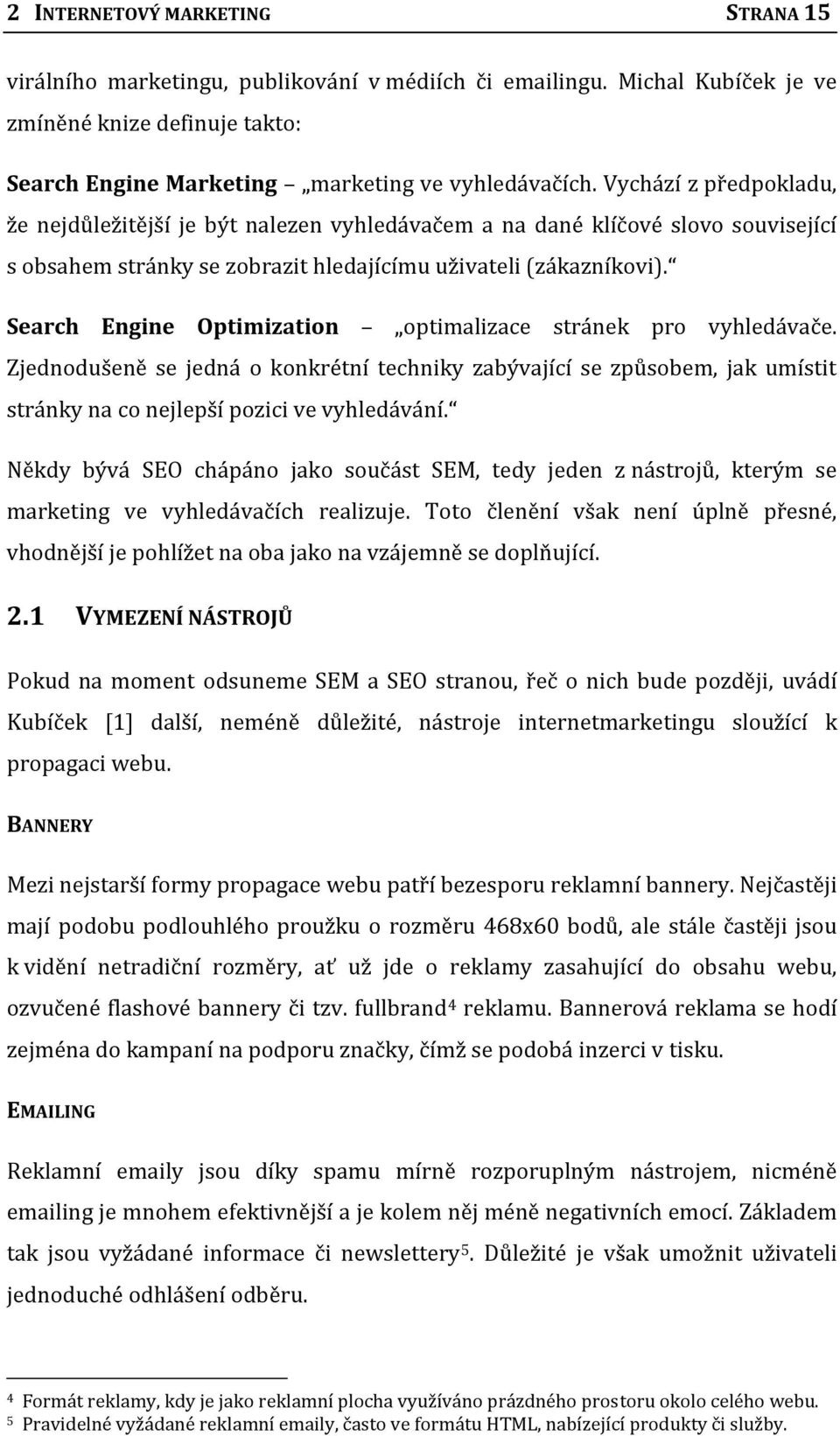 Search Engine Optimization optimalizace stránek pro vyhledávače. Zjednodušeně se jedná o konkrétní techniky zabývající se způsobem, jak umístit stránky na co nejlepší pozici ve vyhledávání.