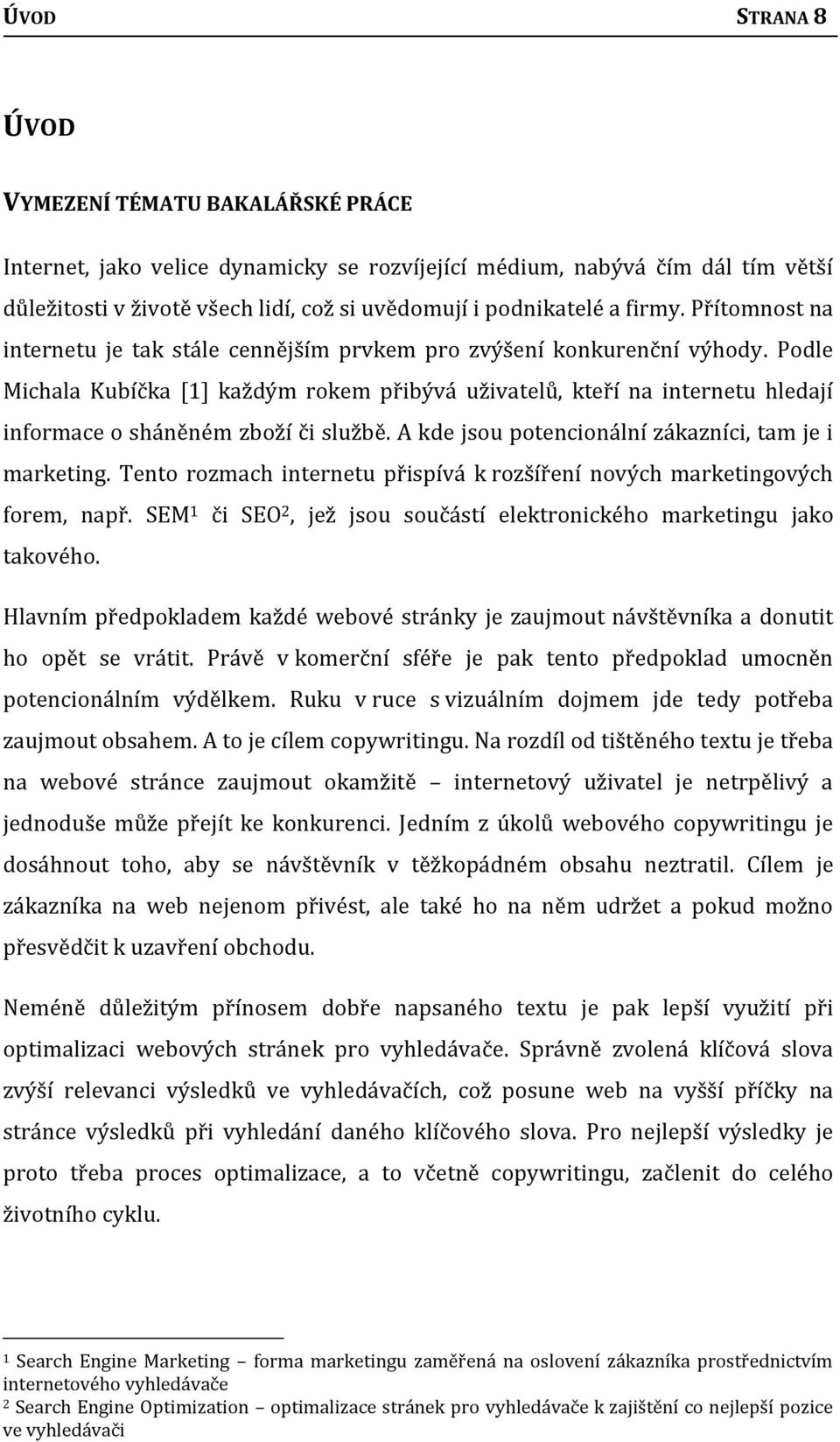 Podle Michala Kubíčka [1] každým rokem přibývá uživatelů, kteří na internetu hledají informace o sháněném zboží či službě. A kde jsou potencionální zákazníci, tam je i marketing.