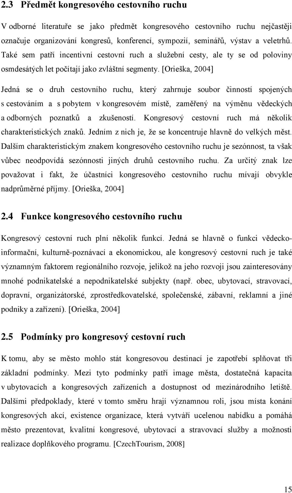 [Orieška, 2004] Jedná se o druh cestovního ruchu, který zahrnuje soubor činností spojených s cestováním a s pobytem v kongresovém místě, zaměřený na výměnu vědeckých a odborných poznatků a zkušeností.