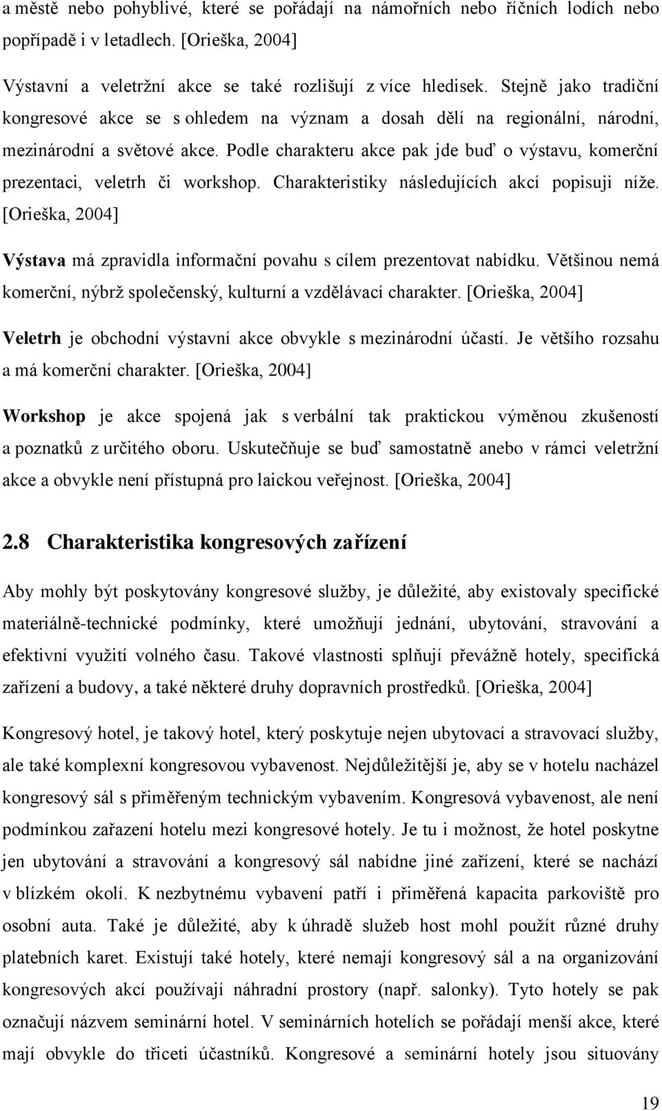 Podle charakteru akce pak jde buď o výstavu, komerční prezentaci, veletrh či workshop. Charakteristiky následujících akcí popisuji níže.