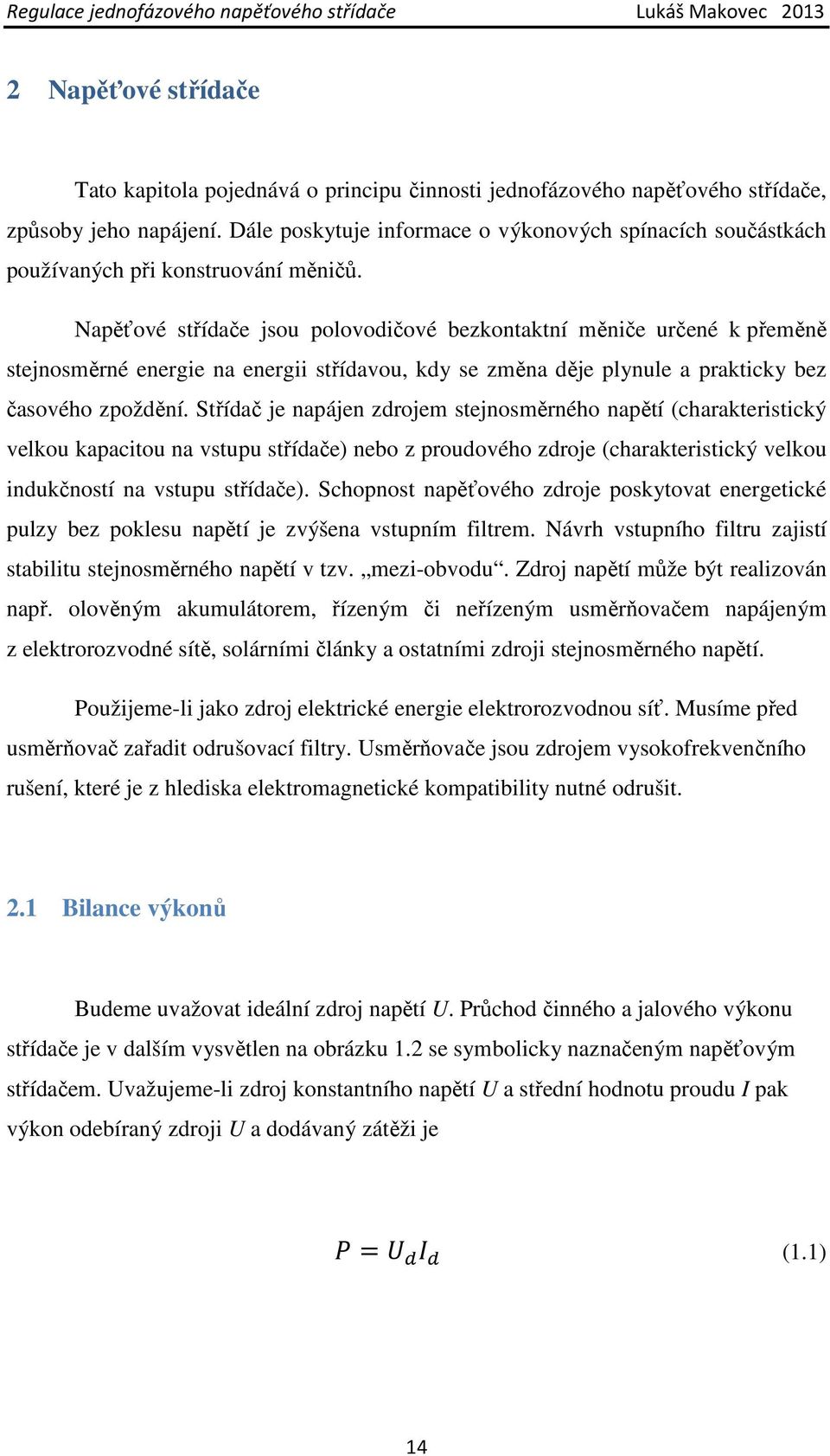 Napěťové střídače jsou polovodičové bezkontaktní měniče určené k přeměně stejnosměrné energie na energii střídavou, kdy se změna děje plynule a prakticky bez časového zpoždění.