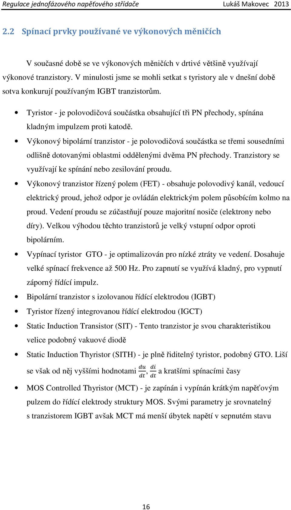 Tyristor - je polovodičová součástka obsahující tři PN přechody, spínána kladným impulzem proti katodě.