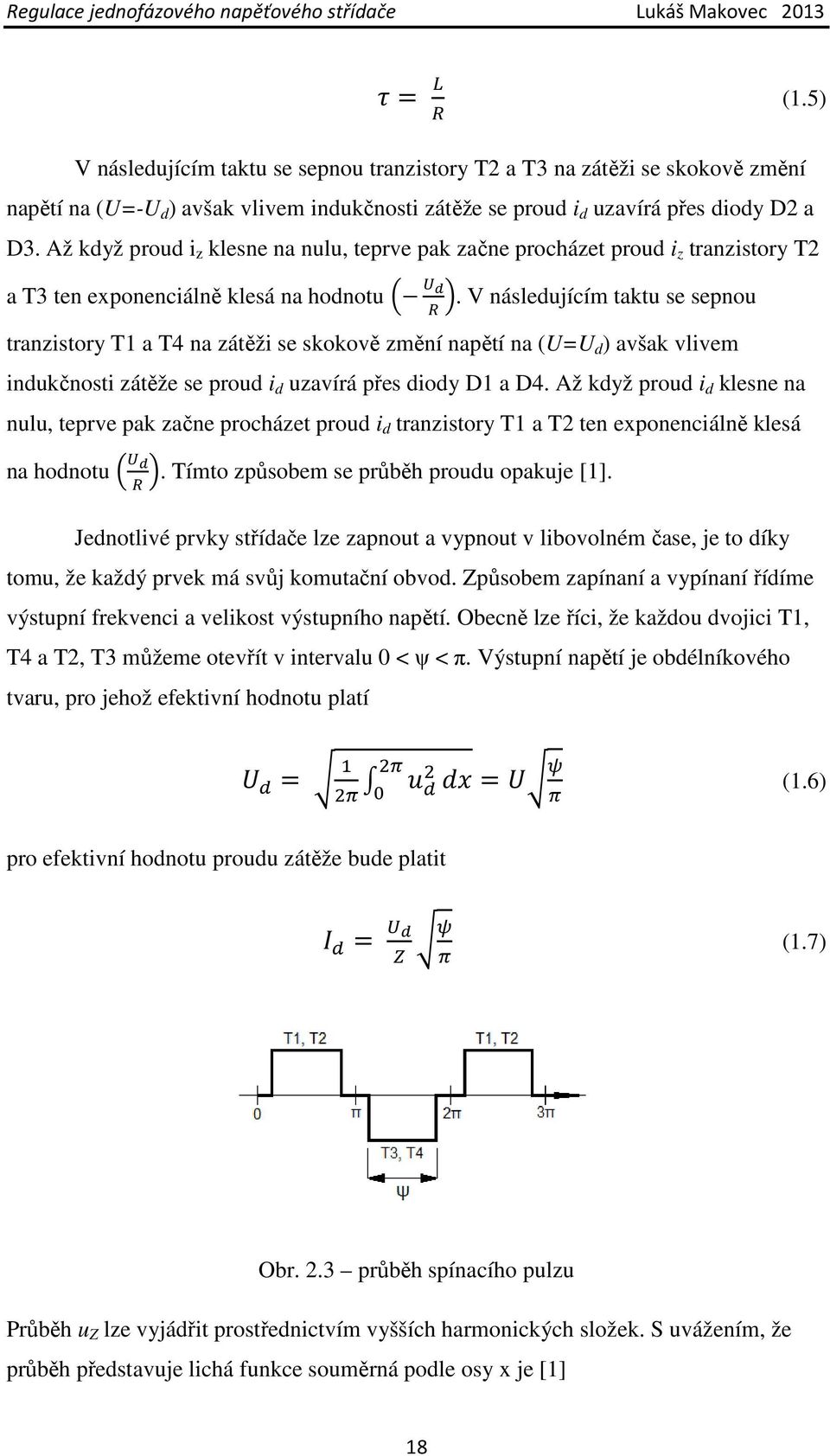 V následujícím taktu se sepnou tranzistory T1 a T4 na zátěži se skokově změní napětí na (U=U d ) avšak vlivem indukčnosti zátěže se proud i d uzavírá přes diody D1 a D4.