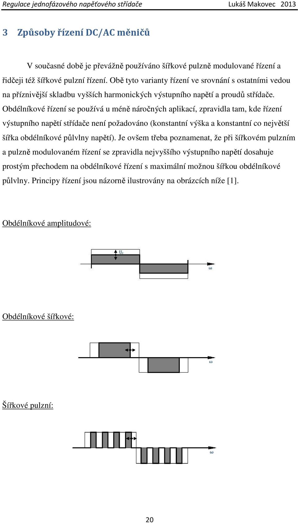 Obdélníkové řízení se používá u méně náročných aplikací, zpravidla tam, kde řízení výstupního napětí střídače není požadováno (konstantní výška a konstantní co největší šířka obdélníkové půlvlny