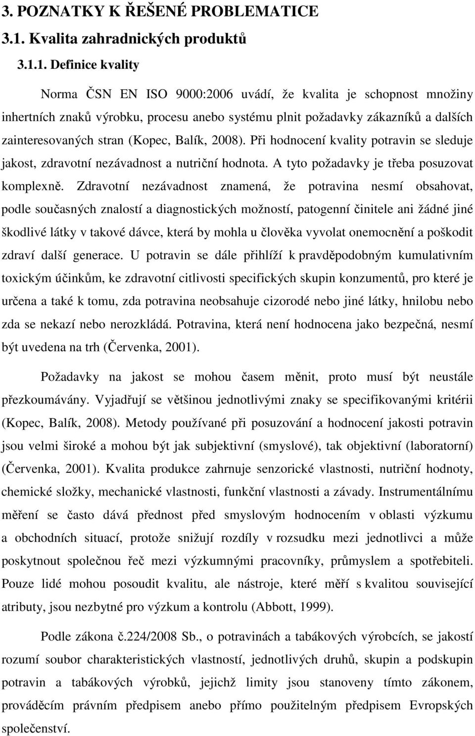 1. Definice kvality Norma ČSN EN ISO 9000:2006 uvádí, že kvalita je schopnost množiny inhertních znaků výrobku, procesu anebo systému plnit požadavky zákazníků a dalších zainteresovaných stran