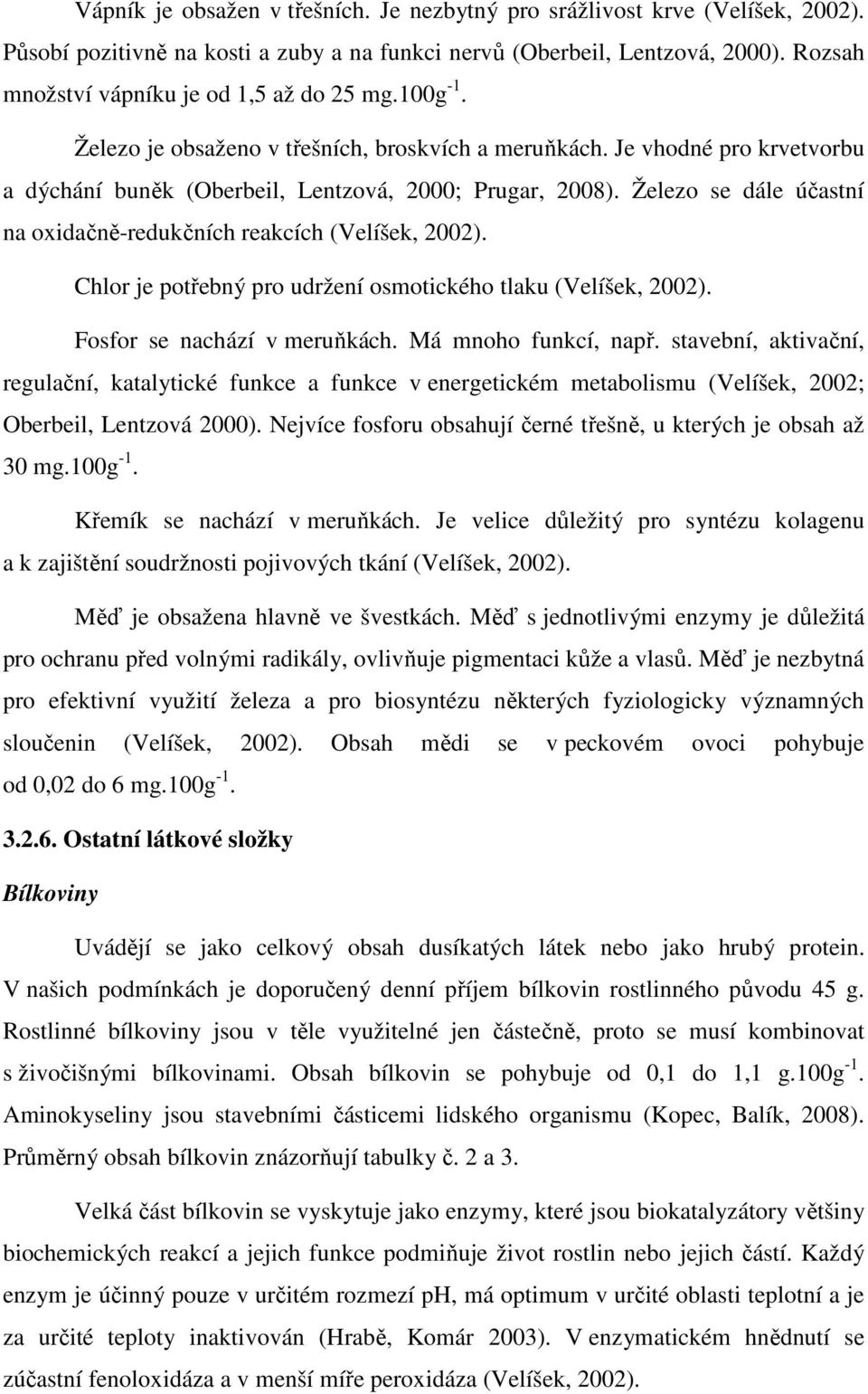 Železo se dále účastní na oxidačně-redukčních reakcích (Velíšek, 2002). Chlor je potřebný pro udržení osmotického tlaku (Velíšek, 2002). Fosfor se nachází v meruňkách. Má mnoho funkcí, např.