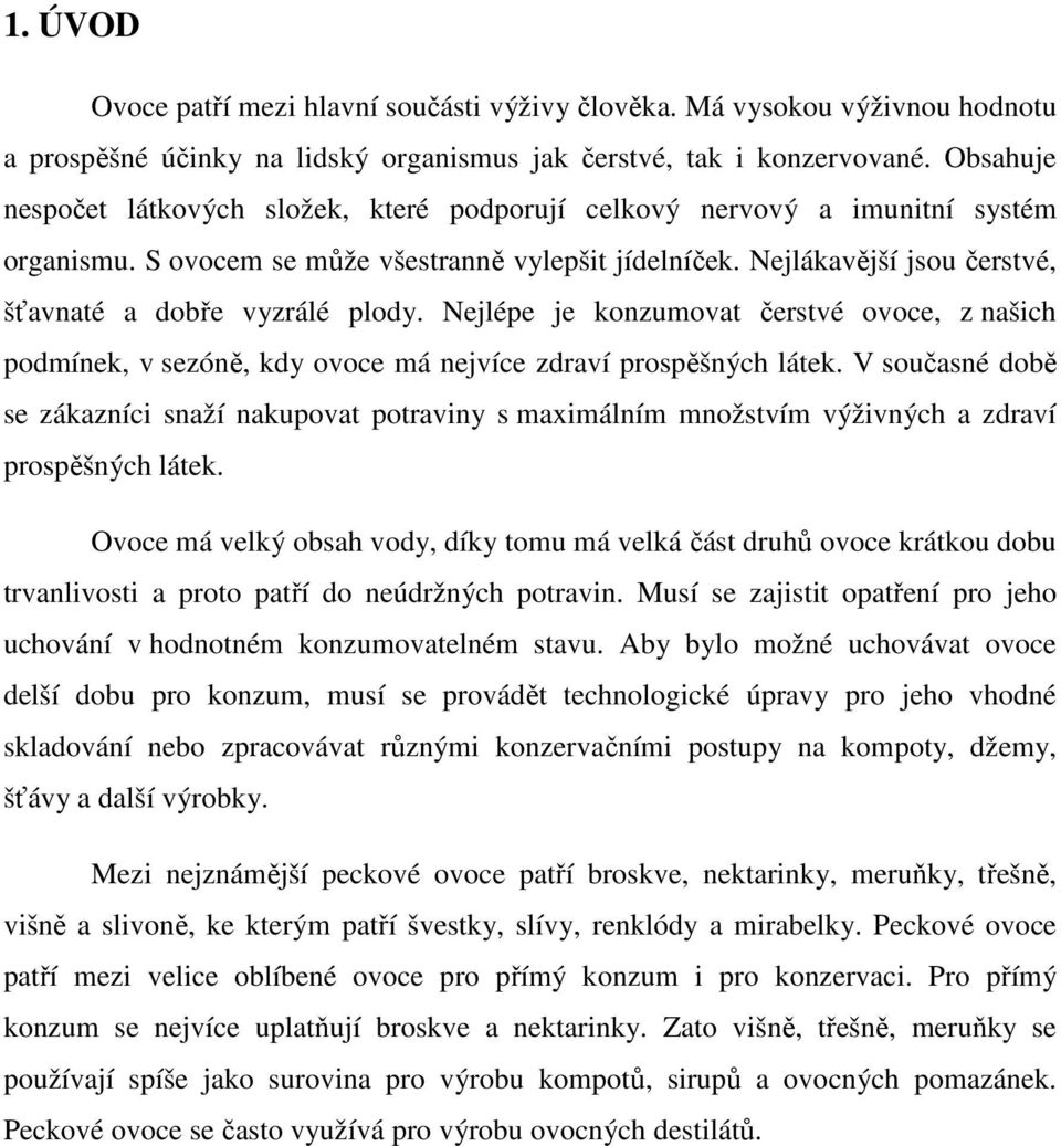 Nejlákavější jsou čerstvé, šťavnaté a dobře vyzrálé plody. Nejlépe je konzumovat čerstvé ovoce, z našich podmínek, v sezóně, kdy ovoce má nejvíce zdraví prospěšných látek.