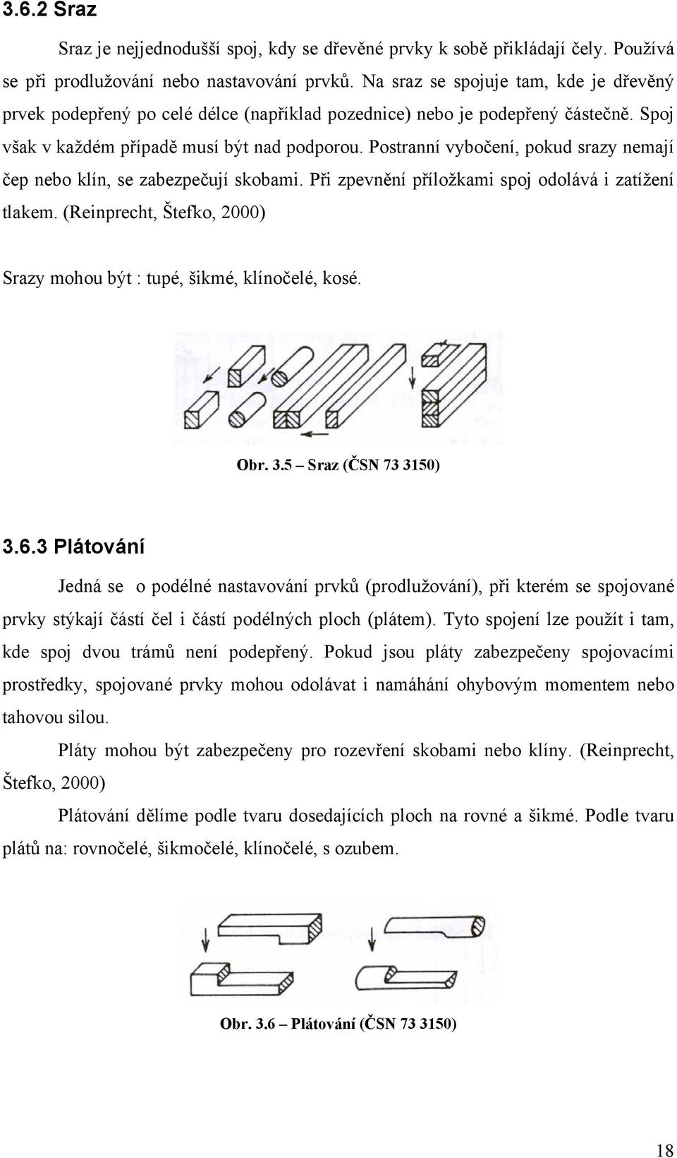 Postranní vybočení, pokud srazy nemají čep nebo klín, se zabezpečují skobami. Při zpevnění příložkami spoj odolává i zatížení tlakem.