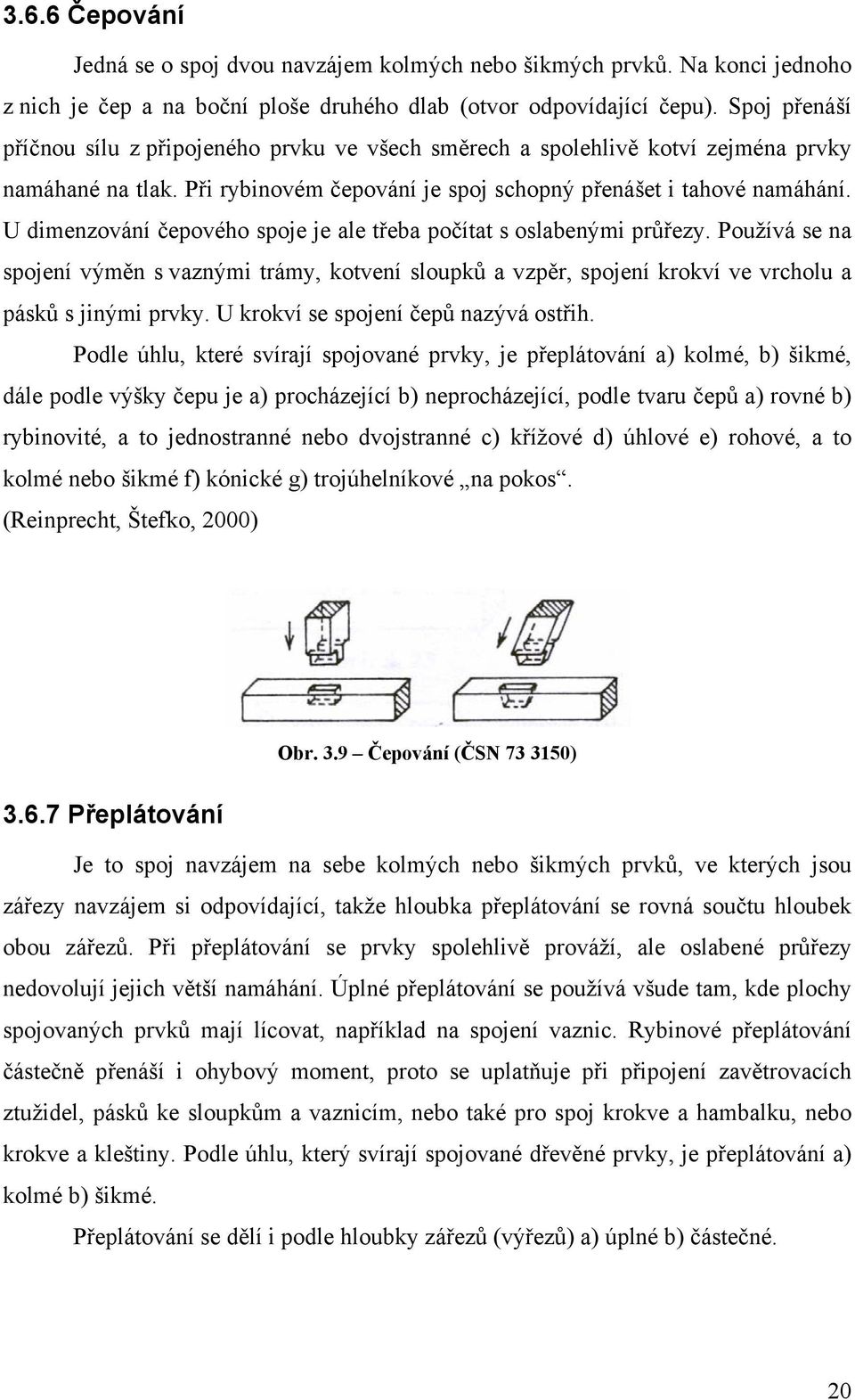 U dimenzování čepového spoje je ale třeba počítat s oslabenými průřezy. Používá se na spojení výměn s vaznými trámy, kotvení sloupků a vzpěr, spojení krokví ve vrcholu a pásků s jinými prvky.