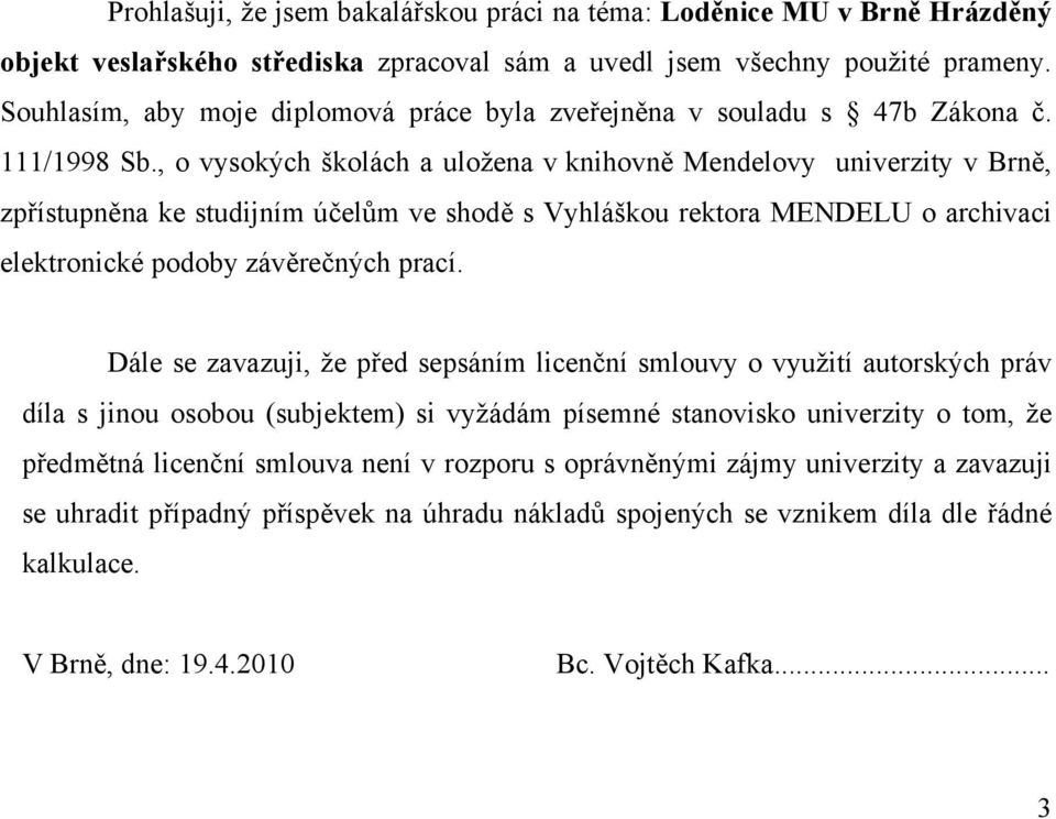 , o vysokých školách a uložena v knihovně Mendelovy univerzity v Brně, zpřístupněna ke studijním účelům ve shodě s Vyhláškou rektora MENDELU o archivaci elektronické podoby závěrečných prací.