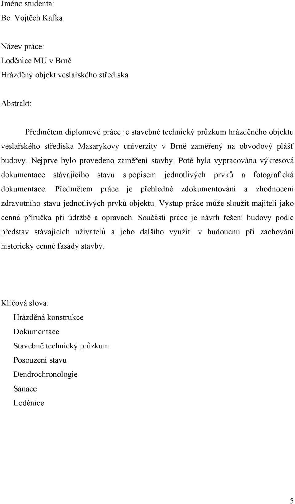 Masarykovy univerzity v Brně zaměřený na obvodový plášť budovy. Nejprve bylo provedeno zaměření stavby.