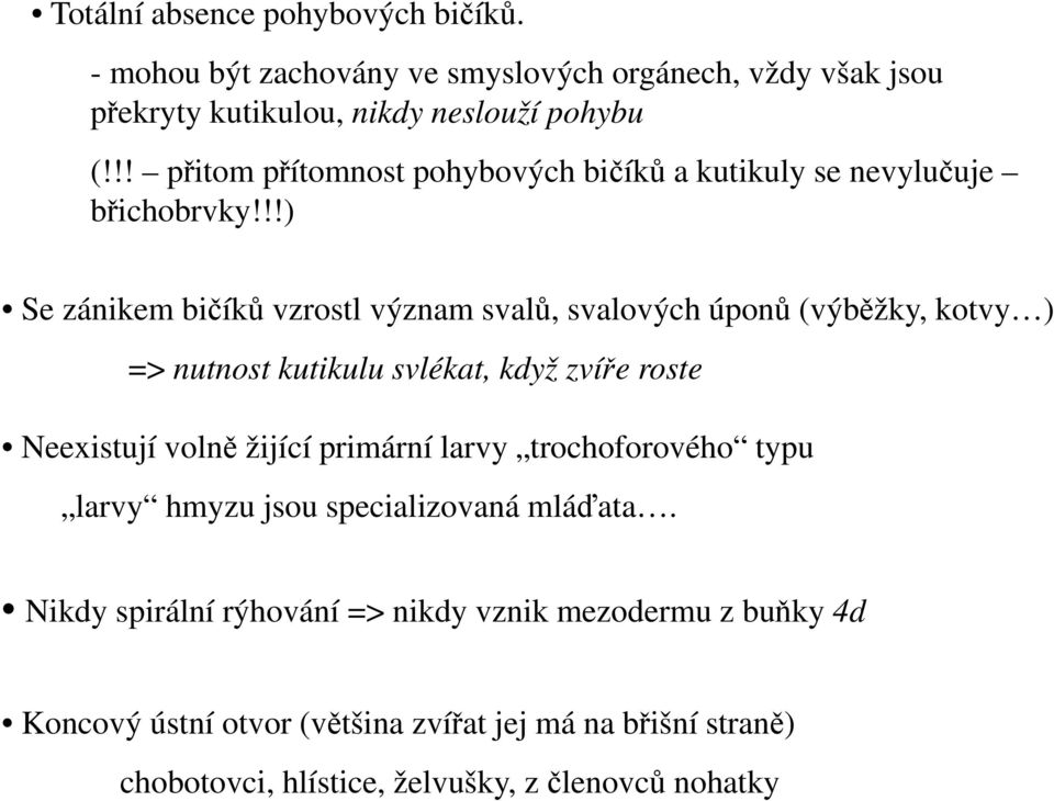 !!) Se zánikem bičíků vzrostl význam svalů, svalových úponů (výběžky, kotvy ) => nutnost kutikulu svlékat, když zvíře roste Neexistují volně žijící