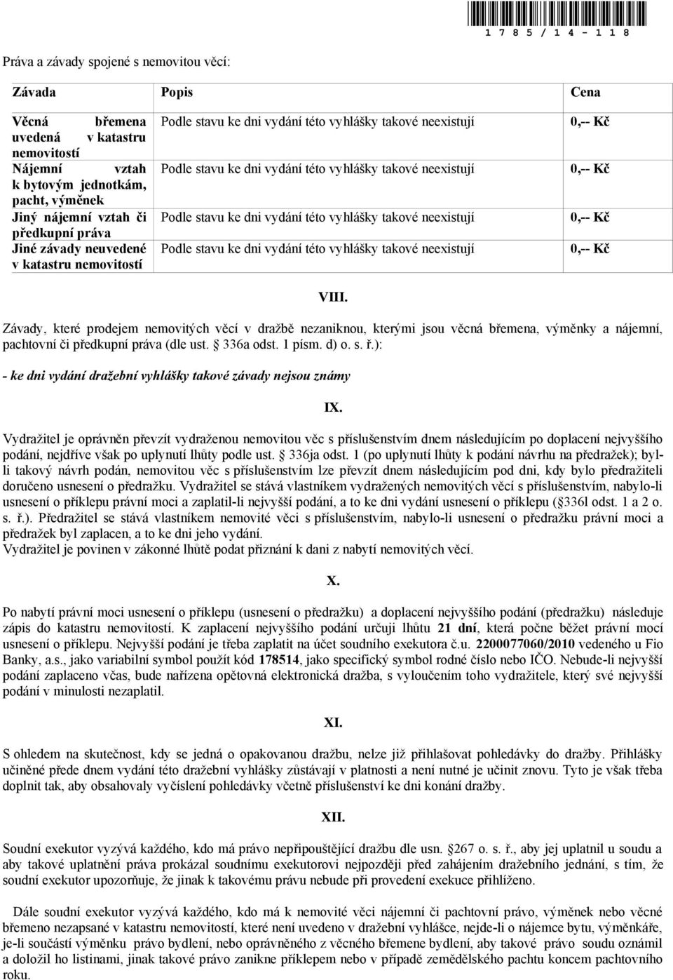 Závady, které prodejem nemovitých věcí v dražbě nezaniknou, kterými jsou věcná břemena, výměnky a nájemní, pachtovní či předkupní práva (dle ust. 336a odst. 1 písm. d) o. s. ř.