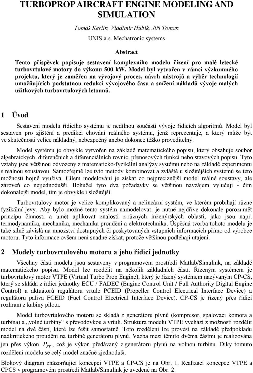 Model byl vytvořen v rámci výzkumného rojektu, který je zaměřen na vývojový roces, návrh nástrojů a výběr technologií umožňujících odstatnou redukci vývojového času a snížení nákladů vývoje malých