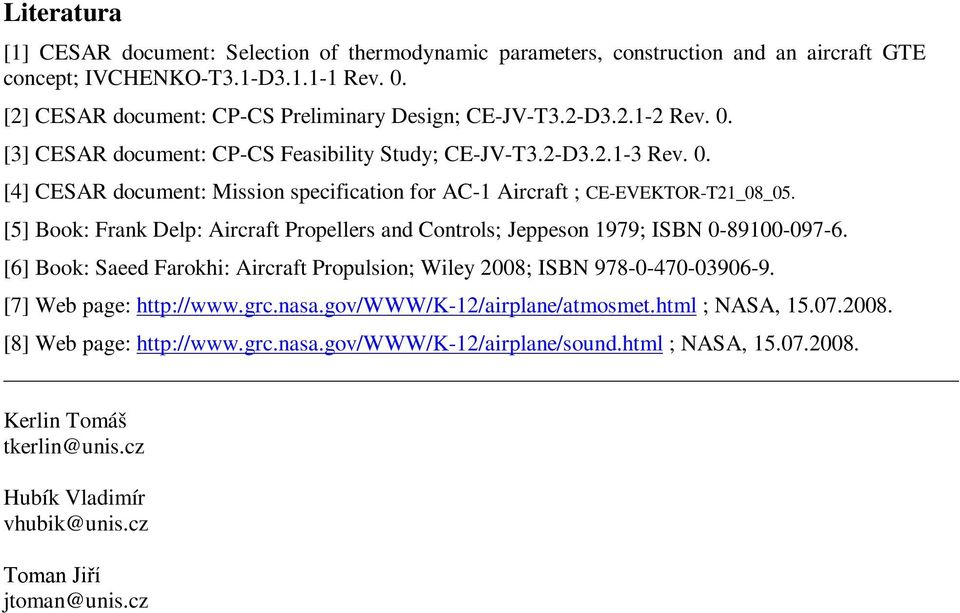 [6] Book: Saeed Farokhi: Aircraft Proulsion; Wiley 008; ISBN 978-0-470-0906-9. [7] Web age: htt://www.grc.nasa.gov/www/k-/airlane/atmosmet.html ; NASA, 5.07.008. [8] Web age: htt://www.grc.nasa.gov/www/k-/airlane/sound.