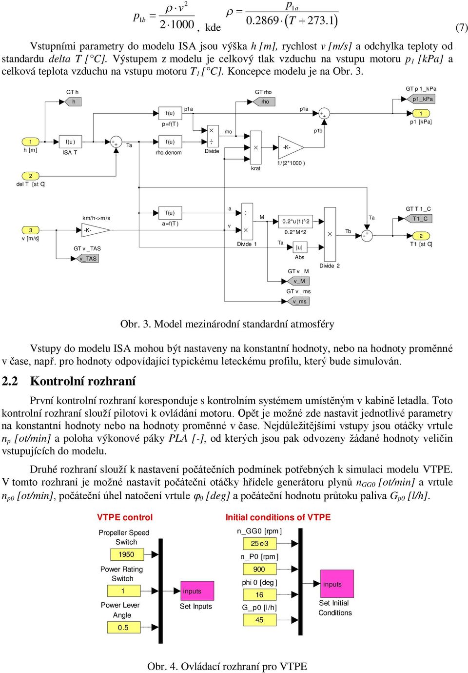 . (7) GT h h =f(t ) a GT a b GT _kpa _kpa [kpa] h [m] f(u ) ISA T Ta denom Divide -K- del T [st C] krat /(*000 ) v [m/s] km/h->m/s -K- GT v _TAS v_tas a=f(t ) a v Divide M 0.*u()^ 0.