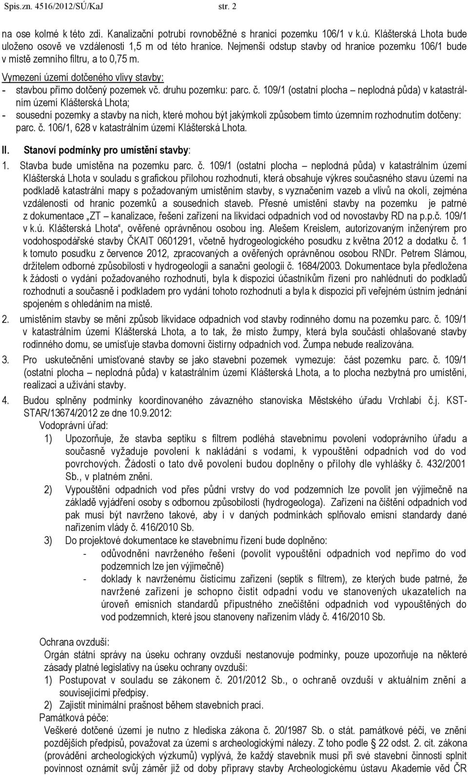 109/1 (ostatní plocha neplodná půda) v katastrálním území Klášterská Lhota; - sousední pozemky a stavby na nich, které mohou být jakýmkoli způsobem tímto územním rozhodnutím dotčeny: parc. č.