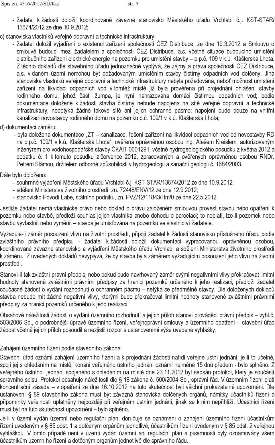 2012 a Smlouvu o smlouvě budoucí mezi žadatelem a společností ČEZ Distribuce, a.s. včetně situace budoucího umístění distribučního zařízení elektrické energie na pozemku pro umístění stavby p.p.č. 109 v k.