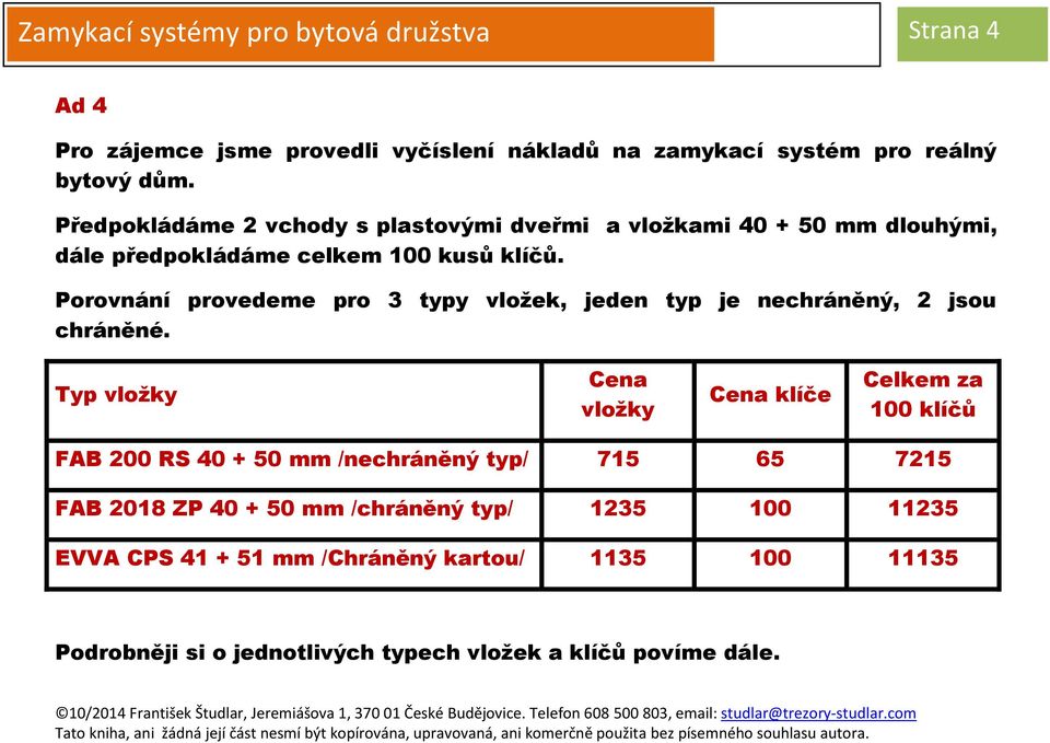 Porovnání provedeme pro 3 typy vložek, jeden typ je nechráněný, 2 jsou chráněné.