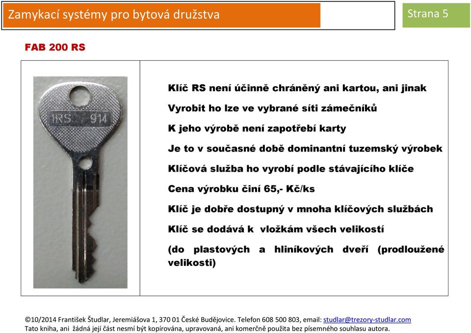 výrobek Klíčová služba ho vyrobí podle stávajícího klíče Cena výrobku činí 65,- Kč/ks Klíč je dobře dostupný v