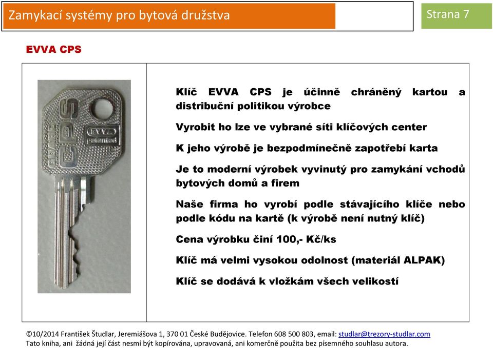 pro zamykání vchodů bytových domů a firem Naše firma ho vyrobí podle stávajícího klíče nebo podle kódu na kartě (k výrobě není