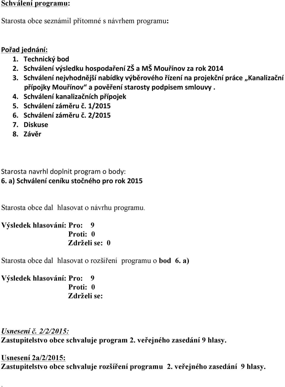 1/2015 6. Schválení záměru č. 2/2015 7. Diskuse 8. Závěr Starosta navrhl doplnit program o body: 6. a) Schválení ceníku stočného pro rok 2015 Starosta obce dal hlasovat o návrhu programu.