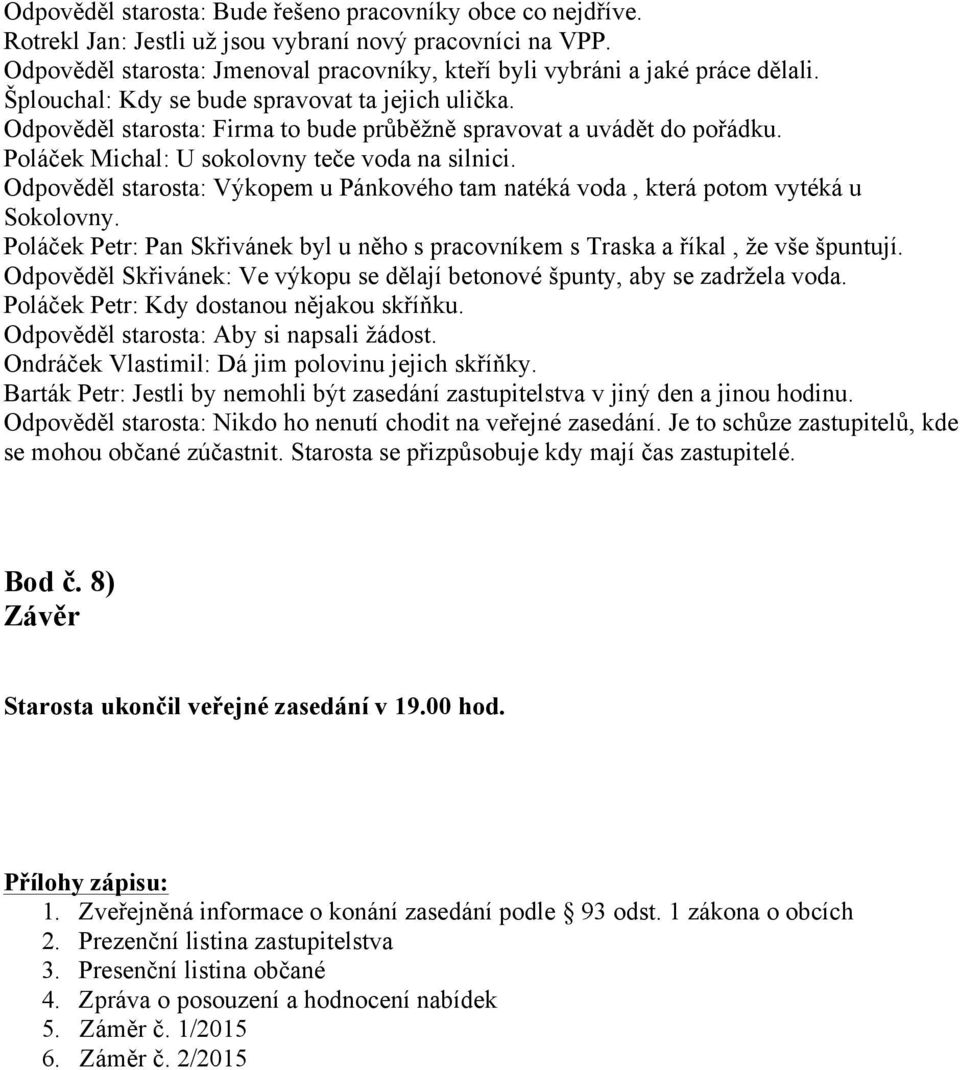 Odpověděl starosta: Firma to bude průběžně spravovat a uvádět do pořádku. Poláček Michal: U sokolovny teče voda na silnici.