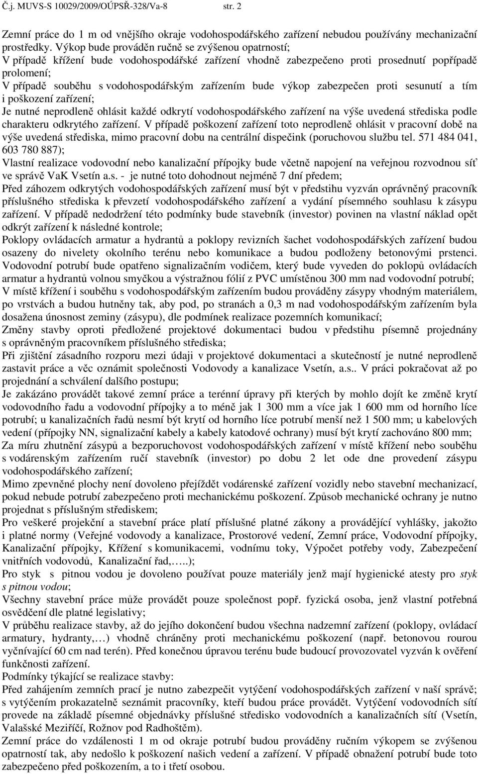 zařízením bude výkop zabezpečen proti sesunutí a tím i poškození zařízení; Je nutné neprodleně ohlásit každé odkrytí vodohospodářského zařízení na výše uvedená střediska podle charakteru odkrytého