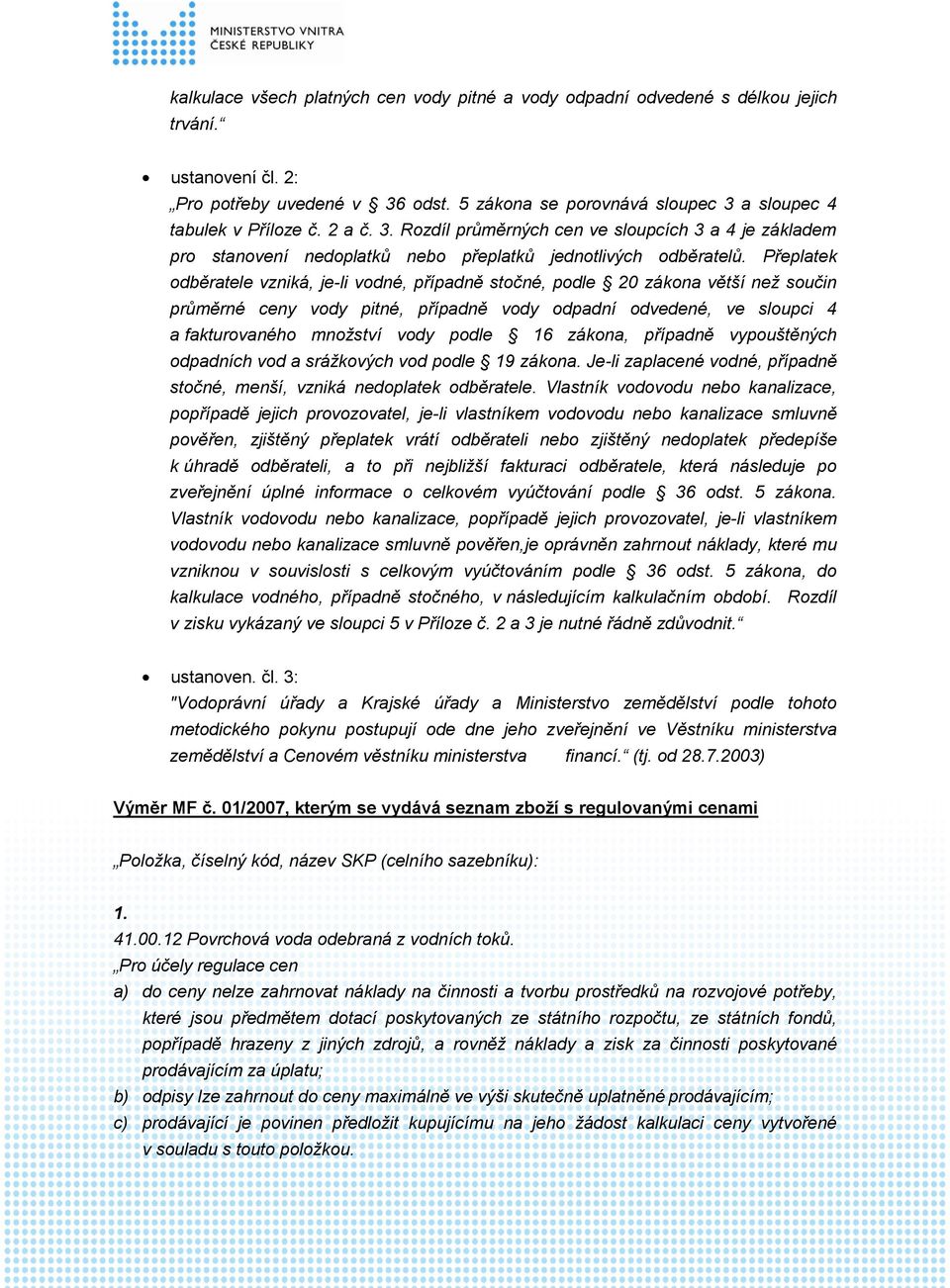 Přeplatek odběratele vzniká, je-li vodné, případně stočné, podle 20 zákona větší než součin průměrné ceny vody pitné, případně vody odpadní odvedené, ve sloupci 4 a fakturovaného množství vody podle