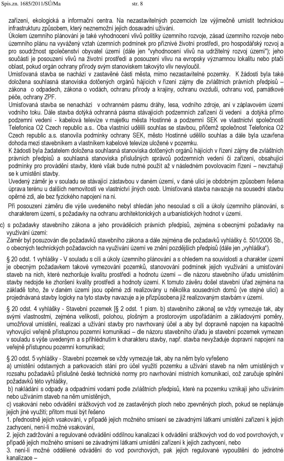 Úkolem územního plánování je také vyhodnocení vlivů politiky územního rozvoje, zásad územního rozvoje nebo územního plánu na vyvážený vztah územních podmínek pro příznivé životní prostředí, pro