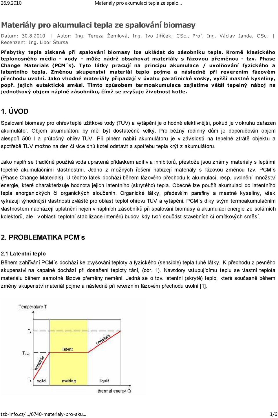 Phase Change Materials (PCM s). Tyto látky pracují na principu akumulace / uvolňování fyzického a latentního tepla.