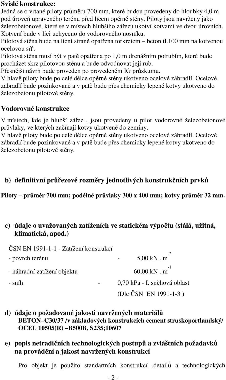 Pilotová stěna bude na lícní straně opatřena torkretem beton tl.100 mm na kotvenou ocelovou síť.