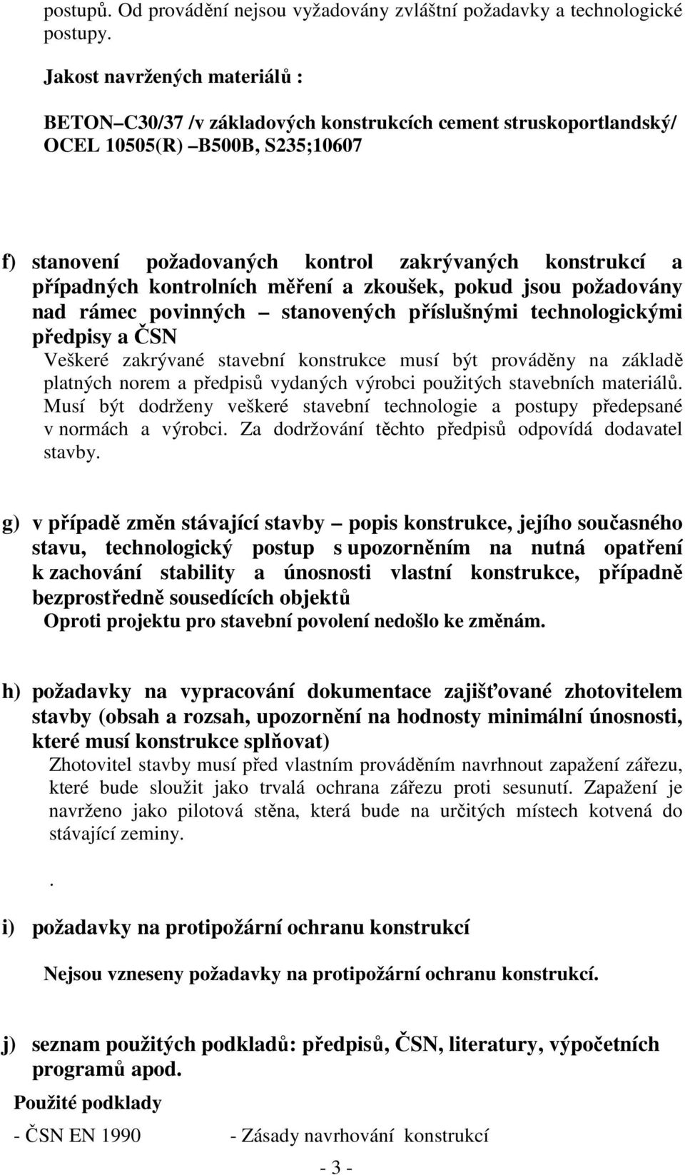 kontrolních měření a zkoušek, pokud jsou požadovány nad rámec povinných stanovených příslušnými technologickými předpisy a ČSN Veškeré zakrývané stavební konstrukce musí být prováděny na základě