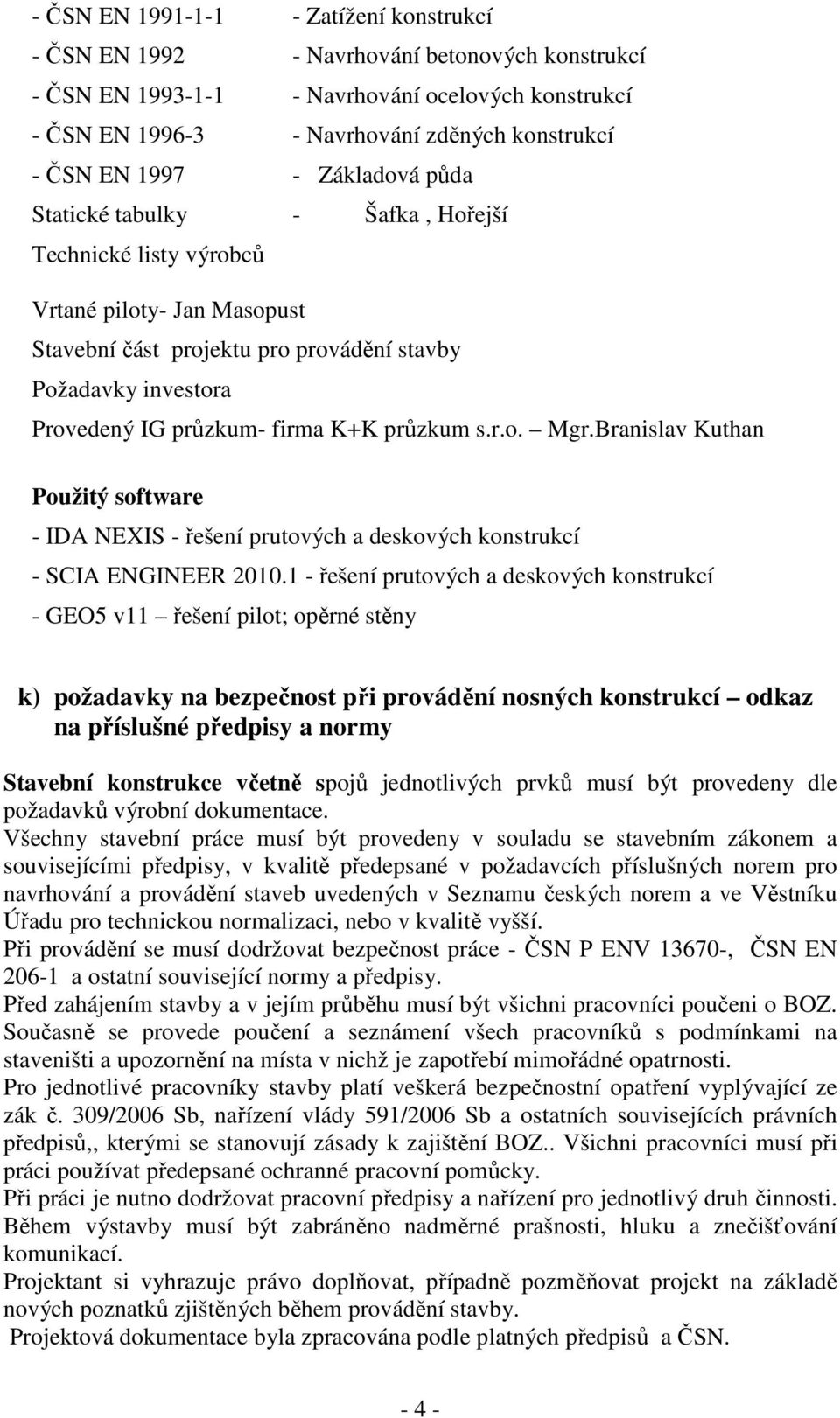 K+K průzkum s.r.o. Mgr.Branislav Kuthan Použitý software - IDA NEXIS - řešení prutových a deskových konstrukcí - SCIA ENGINEER 2010.