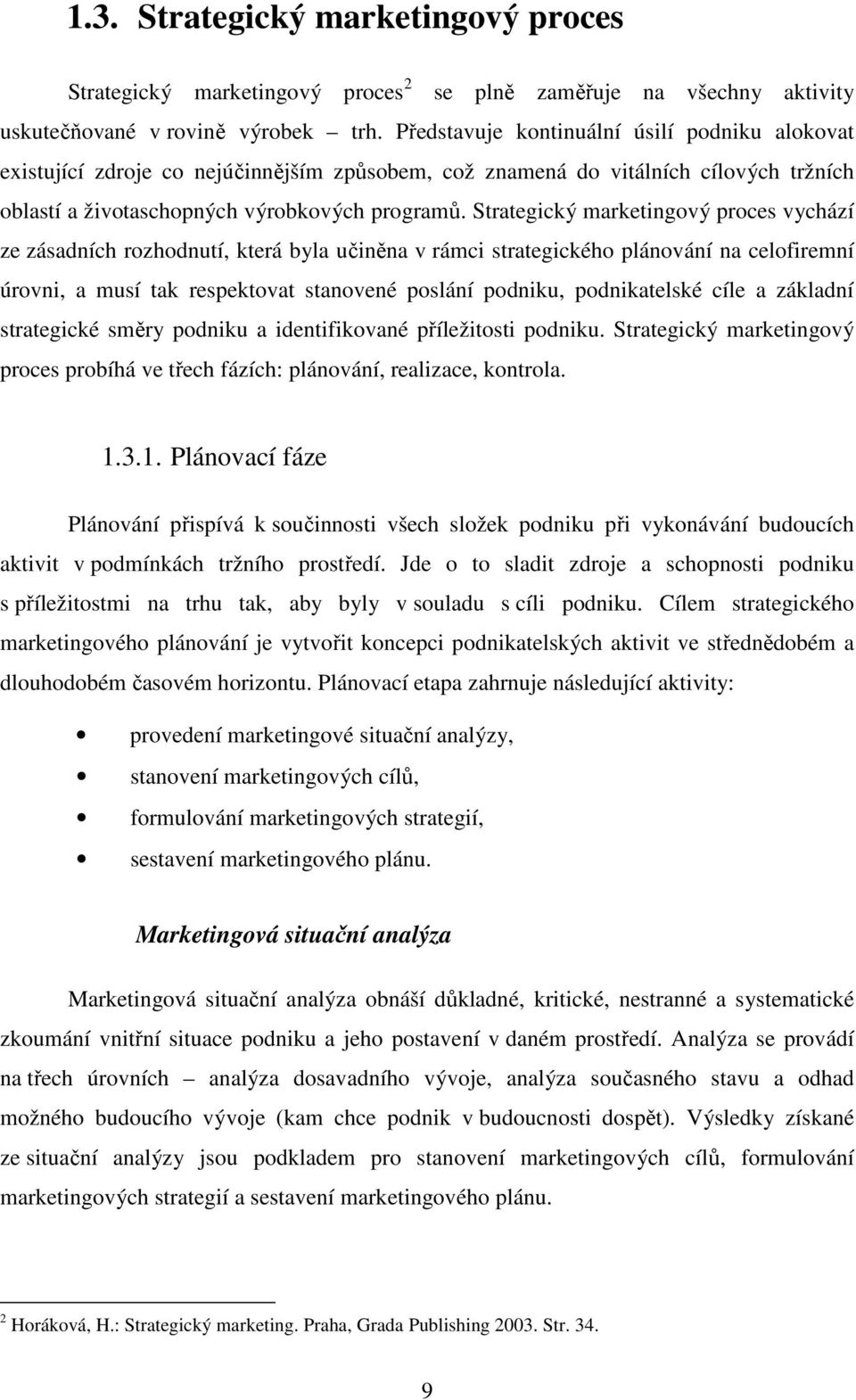 Strategický marketingový proces vychází ze zásadních rozhodnutí, která byla učiněna v rámci strategického plánování na celofiremní úrovni, a musí tak respektovat stanovené poslání podniku,