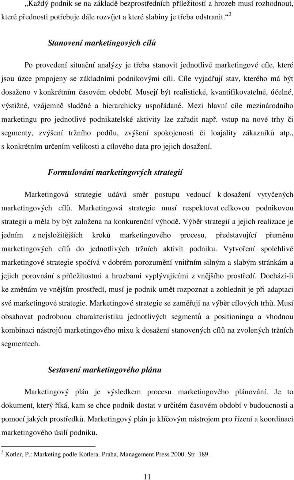 Cíle vyjadřují stav, kterého má být dosaženo v konkrétním časovém období. Musejí být realistické, kvantifikovatelné, účelné, výstižné, vzájemně sladěné a hierarchicky uspořádané.